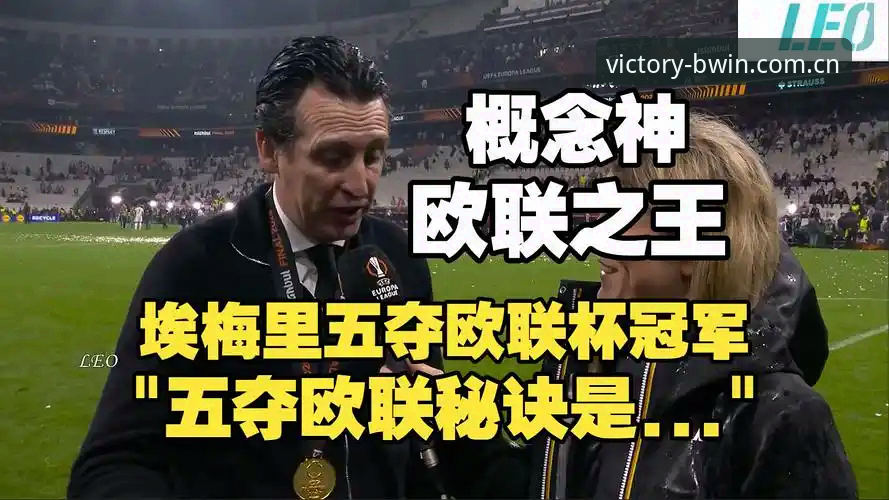 必赢体育观赛 阿斯顿维拉欧联杯夺冠最新动态:埃梅里创纪录,俱乐部30年冠军荒终结